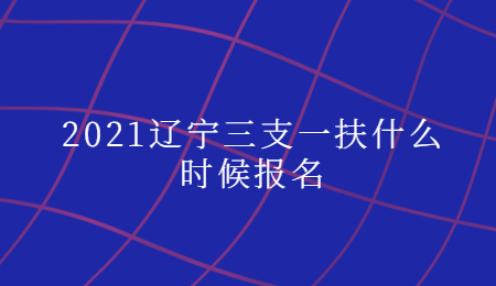 2021辽宁三支一扶什么时候报名.jpg